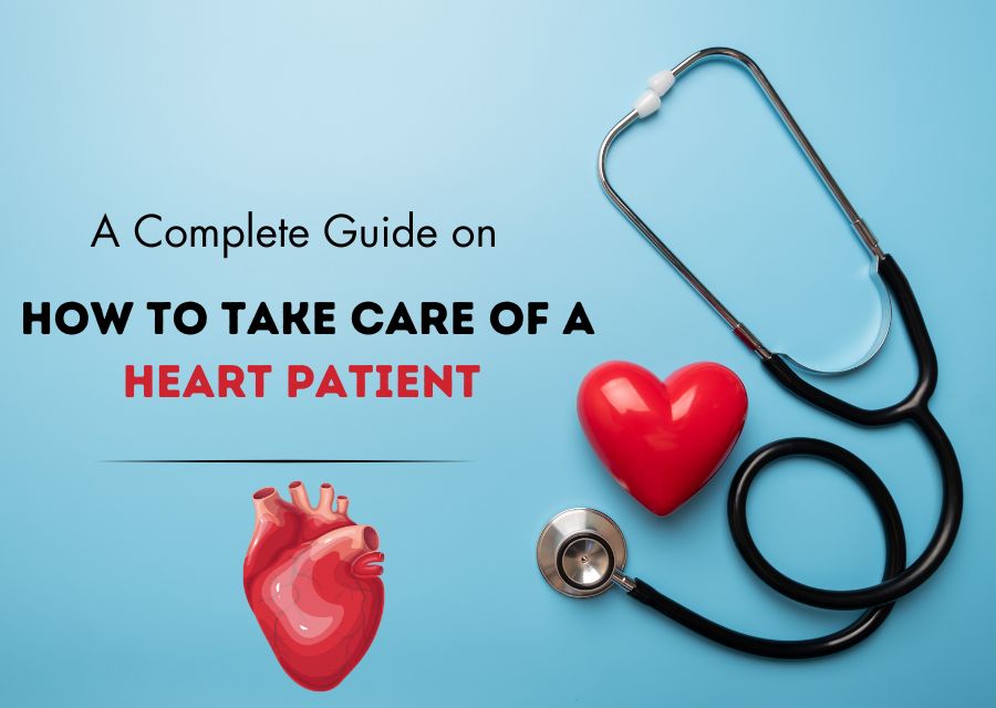 A Complete Guide on How to Take Care of a Heart Patient